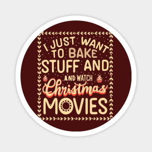 I Just Want To Bake Stuff And Watch Christmas Movies Magnet